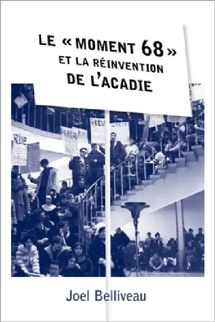 Le « Moment 68 » Et La Réinvention de l'Acadie by Joel Belliveau