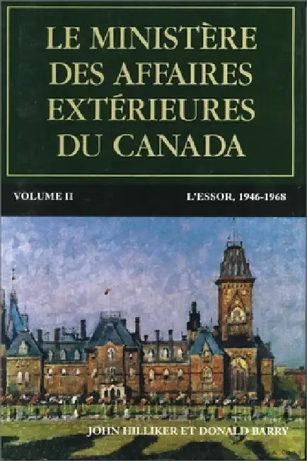 Le Ministère Des Affaires Extérieures Du Canada, Volume II: L'Essor, 1946-1968 by John Hilliker