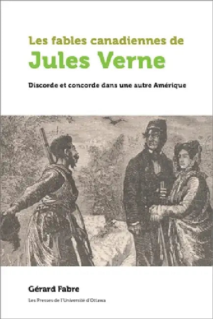 Les Fables Canadiennes de Jules Verne: Discorde Et Concorde Dans Une Autre Amérique by Gérard Fabre