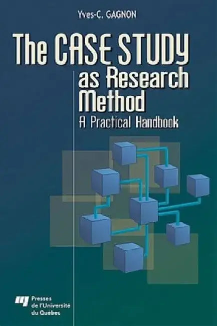 The Case Study as Research Method: A Practical Handbook by Yves-Chantal Gagnon