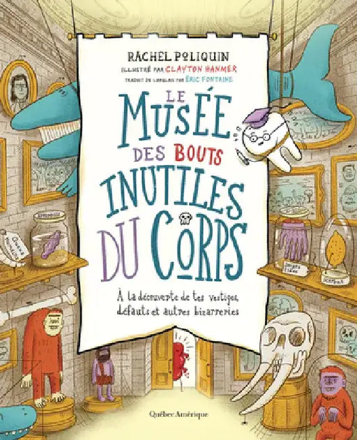 Le Musée Des Bouts Inutiles Du Corps: À La Découverte de Tes Vestiges, Défauts Et Autres Bizarreries by Rachel Poliquin