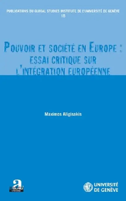 Pouvoir et société en Europe: essai critique sur l'intégration européenne by Maximos Aligisakis