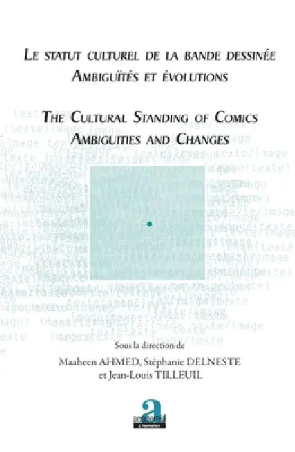 Le statut culturel de la bande dessinée - Ambiguïtés et évolutions: The cultural standing of comics - Ambiguities and changes by Tilleuil Jean-Louis, Delneste Stephanie, Maaheen Ahmed