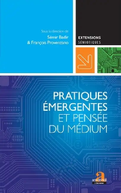 Pratiques émergentes et pensée du médium by François Provenzano, Sémir Badir