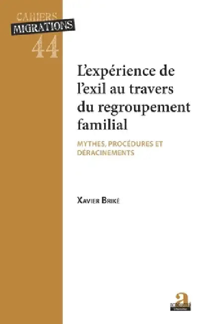 L'experience de l'exil au travers du regroupement: Mythes, procédures et déracinement by Xavier Briké