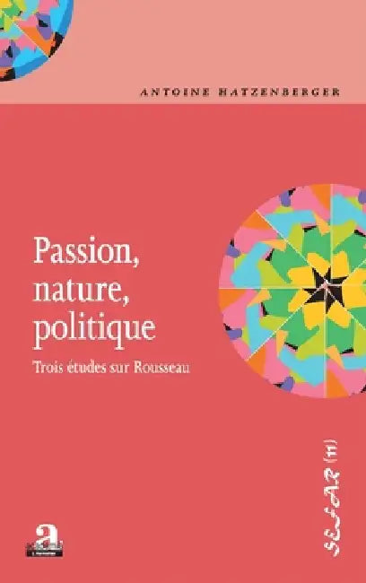 Passion, nature, politique.: Trois études sur Rousseau by Hatzenberger Antoine