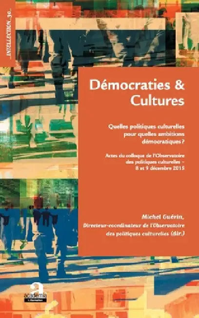 Démocraties et cultures: Quelles politiques culturelles pour quelles ambitions démocratiques ? by Michel Guerin