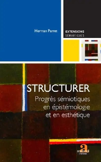 Structurer: Progrès sémiotiques en épistémologie et en esthétique by Herman Parret