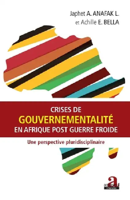 Crises de gouvernementalité en Afrique post Guerre froide: Une perspective pluridisciplinaire by Achille E. Bella, Japhet A. Anafak L.