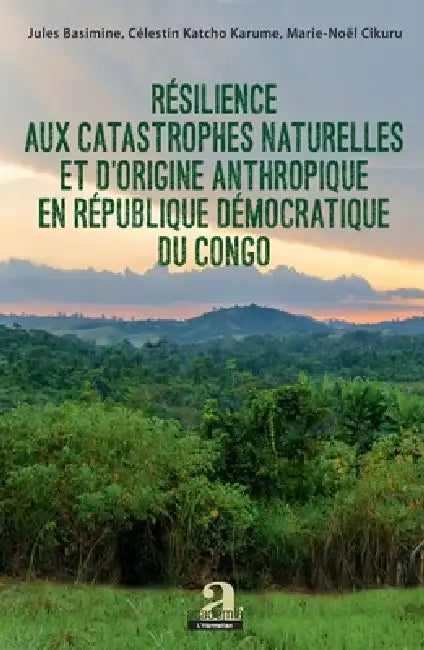 Résilience aux catastrophes naturelles et d'origine anthropique en République démocratique du Congo by Cikuru Marie Noel, Karume Katcho, Basimine Jules