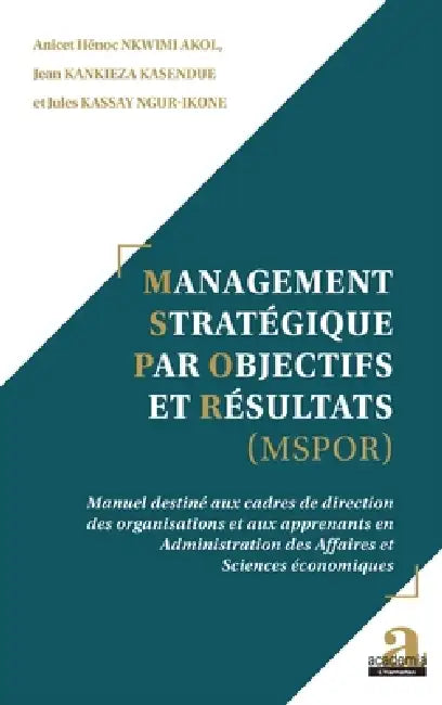 Management Stratégique par Objectifs et Résultats (MSPOR): Manuel destiné aux cadres de direction des organisations et aux apprenants en Administratio by Kassay Ngur Ikone Jules, Kankienza Kasendue Jean, Nkwimi Akol Anicet Henoc