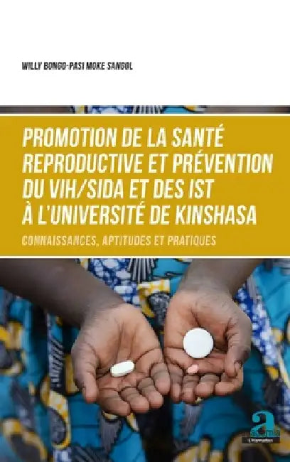 Promotion de la santé reproductive et prévention du VIH/SIDA et des IST à l'Université de Kinshasa: Connaissances, aptitudes et pratiques by Willy Bongo Pasi Moke Sangol
