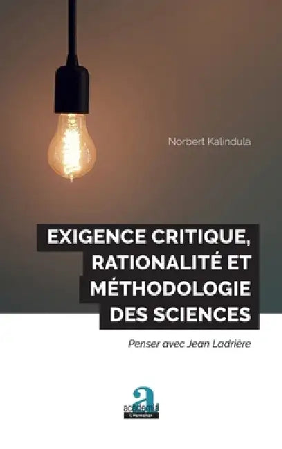 Exigence critique, rationalité et méthodologie des sciences: Penser avec Jean Ladrière by Norbert Kalindula