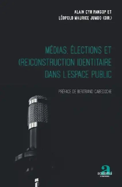 Médias, élections et (re)construction identitaire dans l'espace public: Préface de Bertrand Cabedoche by Alain Cyr Pangop Kameni, Laeopold Maurice Jumbo