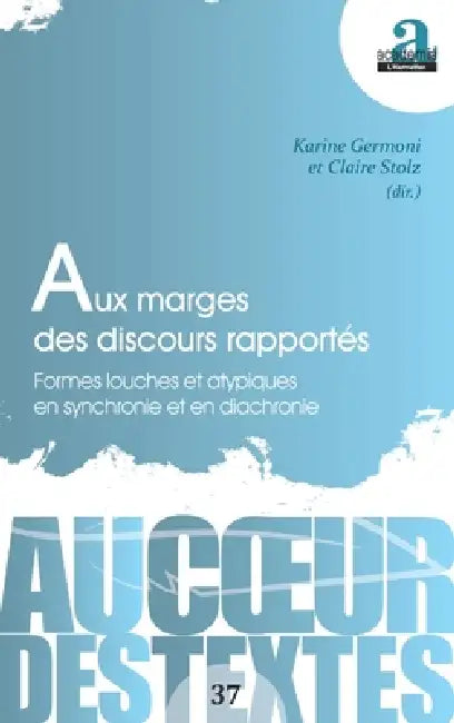 Aux marges des discours rapportés: Formes louches et atypiques en synchronie et en diachronie by Claire Stolz, Karine Germoni