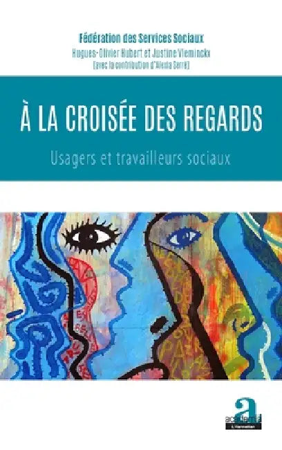À la croisée des regards: usagers et travailleurs sociaux by Serre Alexia, Hubert Hugues-Olivier, Vleminckx Justine