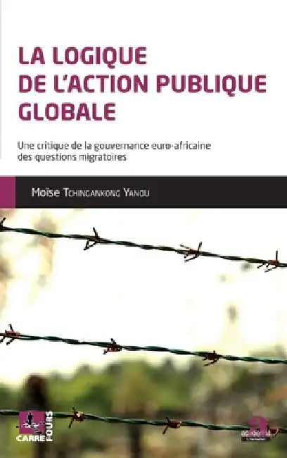 La logique de l'action publique globale: Une critique de la gouvernance euro-africaine des questions migratoires by Moise Tchingakong Yanou