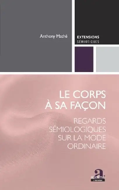 Le corps à sa façon: Regards sémiologiques sur la mode ordinaire by Anthony Mathe