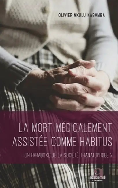 La mort médicalement assistée comme habitus: Un paradoxe de la société thanatophobe ? by Olivier Nkulu Kabamba