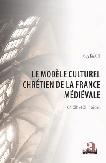 Le modèle culturel chrétien de la France médiévale: XIe, XIIe et XIIIe siècles by Guy Bajoit