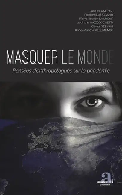 Masquer le monde: Pensées d'anthropologues sur la pandémie by Julie Hermesse, Olivier Servais, Jacinthe Mazzocchetti