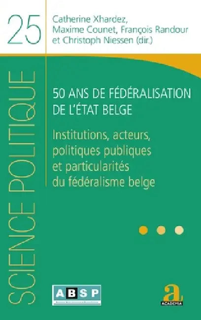 50 ans de fédéralisation de l'État belge: Institutions, acteurs, politiques publiques et particularités du fédéralisme belge by Niessen Christophe, Randour Francois, Xhardez Catherine