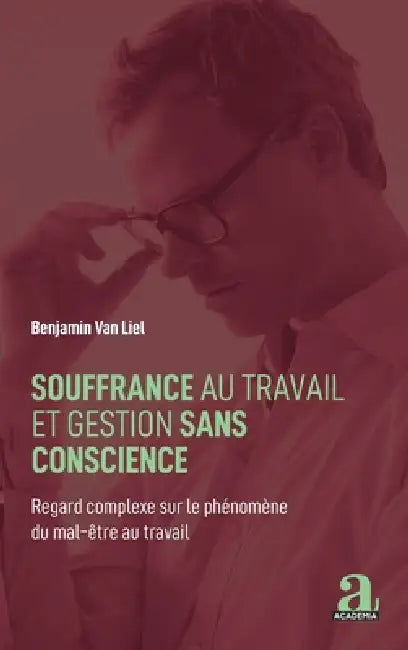 Souffrance au travail et gestion sans conscience: Regard complexe sur le phénomène du mal-être au travail by Benjamin Van Liel