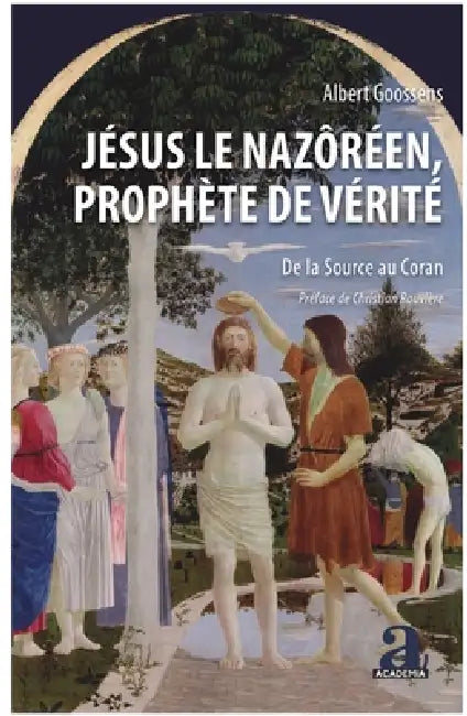 Jésus le Nazôréen, Prophète de Vérité: De la Source au Coran Préface de Christian Rouvière by Goossens Albert