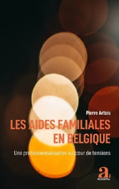 Les aides familiales en Belgique: Une professionnalisation au coeur de tensions by Artois Pierre