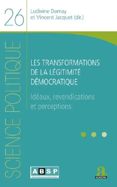 Les transformations de la légitimité démocratique: Idéaux, revendications et perceptions by Vincent Jacquet, Ludivine Damay