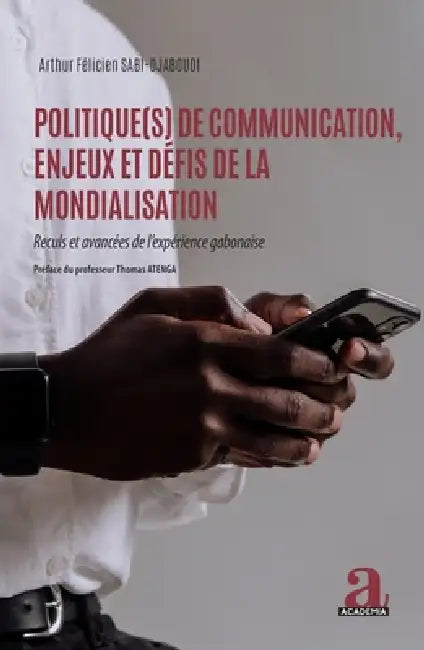 Politique(s) de communication, enjeux et défis de la mondialisation: Reculs et avancées de l'expérience gabonaise by Sabi Djaboudi Arthur