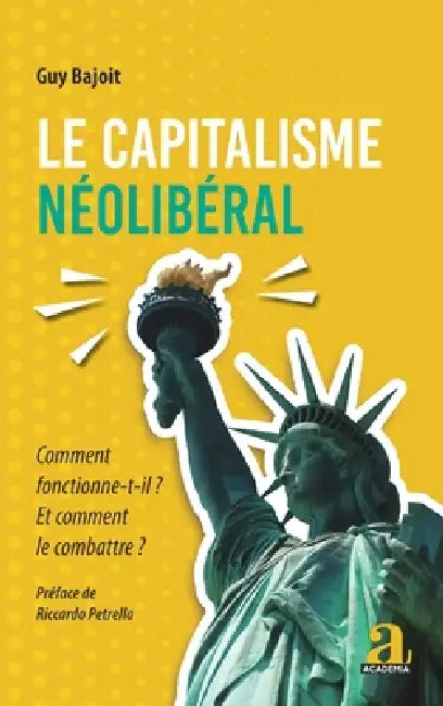 Le capitalisme néolibéral: Comment fonctionne-t-il ? Et comment le combattre ? Préface de Riccardo Petrella by Guy Bajoit