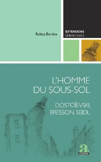 L'Homme du sous-sol: Dostoïevski, Bresson, Seidl by Ralitza Boneva