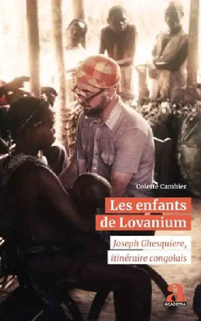 Les enfants de Lovanium: Joseph Ghesquiere, itinéraire congolais by Colette Cambier