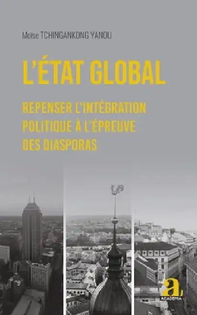 L'État global: Repenser l'intégration politique à l'épreuve des diasporas by Moise Tchingakong Yanou