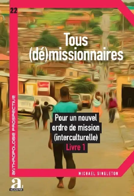 Tous (dé)missionnaires: Pour un nouvel ordre de mission (interculturelle) Livre 1 by Michael Singleton
