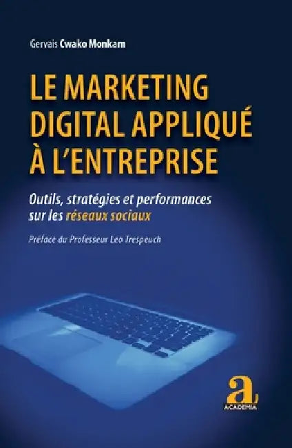 Le marketing digital appliqué à l'entreprise: Outils, stratégies et performances sur les réseaux sociaux Préface du Pr Leo Trespeuch by Na