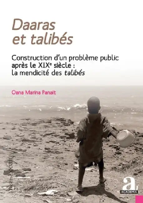 Daaras et talibés: Construction d'un problème public après le XIXe siècle: la mendicité des talibés by Oana Marina Panait