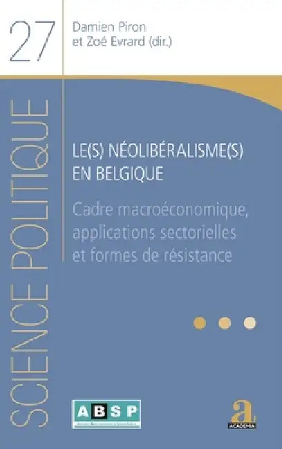 Le(s) néolibéralisme(s) en Belgique: Cadre macroéconomique, applications sectorielles et formes de résistance by Zoé Evrard, Damien Piron