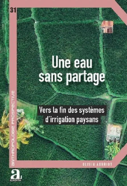 Une eau sans partage: Vers la fin des systèmes d'irrigation paysans by Aubriot, Olivia