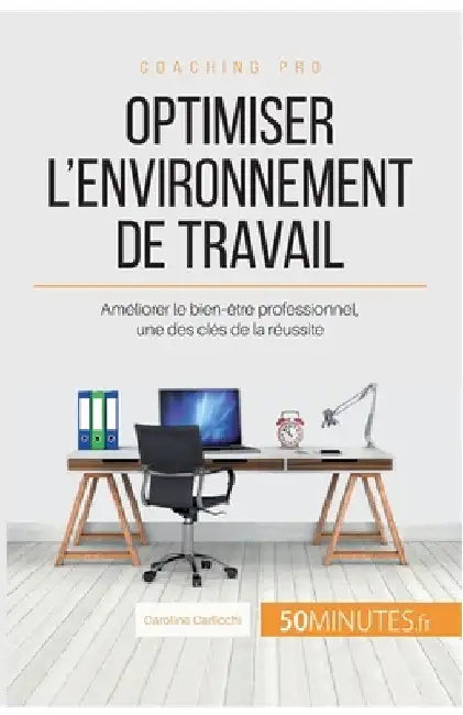 Optimiser l'environnement de travail: Améliorer le bien-être professionnel, une des clés de la réussite by 50minutes
