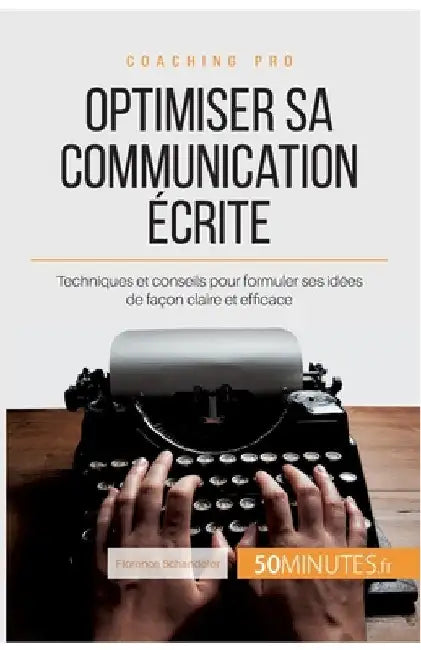 Optimiser sa communication écrite: Techniques et conseils pour formuler ses idées de façon claire et efficace by 50minutes