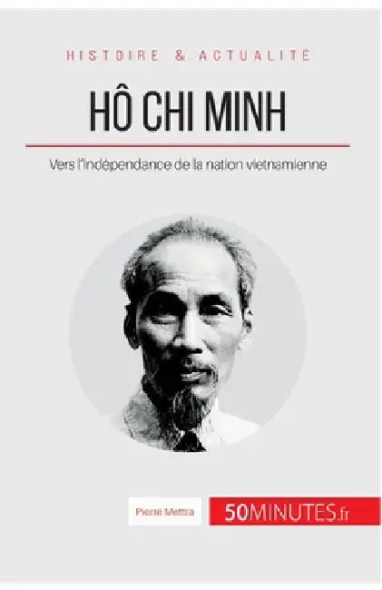 Hô Chi Minh: Vers l'indépendance de la nation vietnamienne by 50minutes