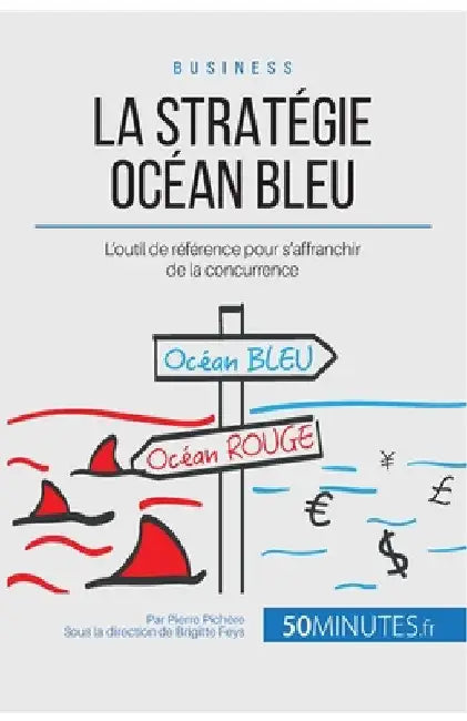 La Stratégie Océan Bleu: L'outil de référence pour s'affranchir de la concurrence by 50minutes