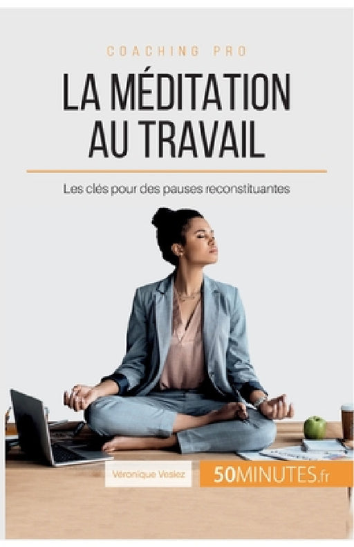 La méditation au travail: Les clés pour des pauses reconstituantes by Véronique Vesiez, 50minutes