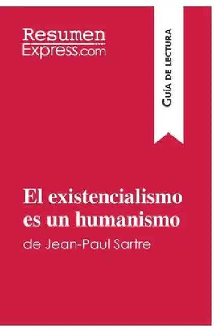 El existencialismo es un humanismo de Jean-Paul Sartre (Guía de lectura): Resumen y análisis completo by Resumenexpress