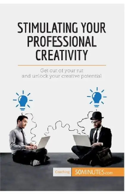 Stimulating Your Professional Creativity: Get out of your rut and unlock your creative potential by 50minutes