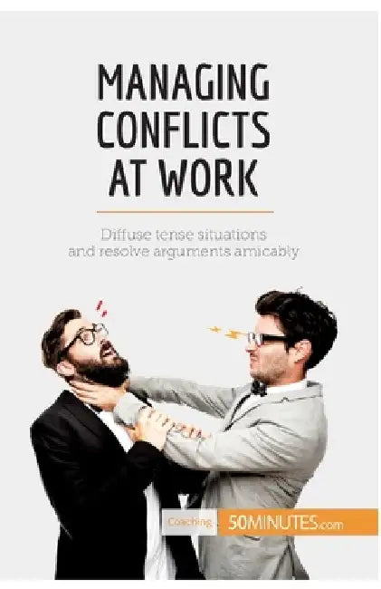 Managing Conflicts at Work: Diffuse tense situations and resolve arguments amicably by 50minutes