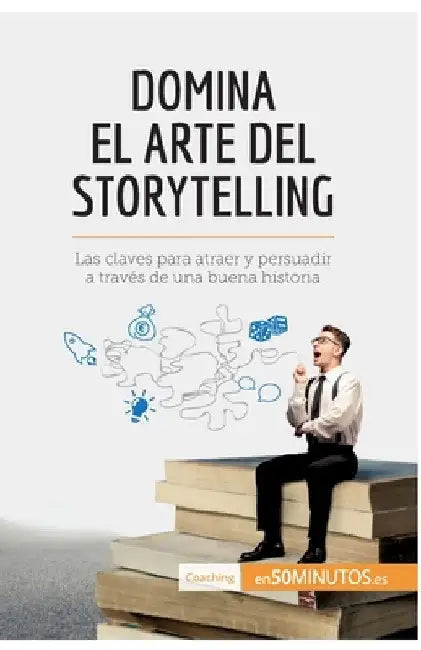 Domina el arte del storytelling: Las claves para atraer y persuadir a través de una buena historia by Nicolas Martin