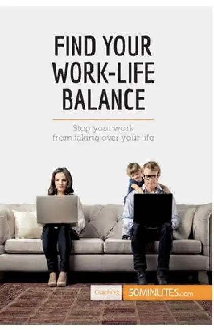 Find Your Work-Life Balance: Stop your work from taking over your life by 50minutes